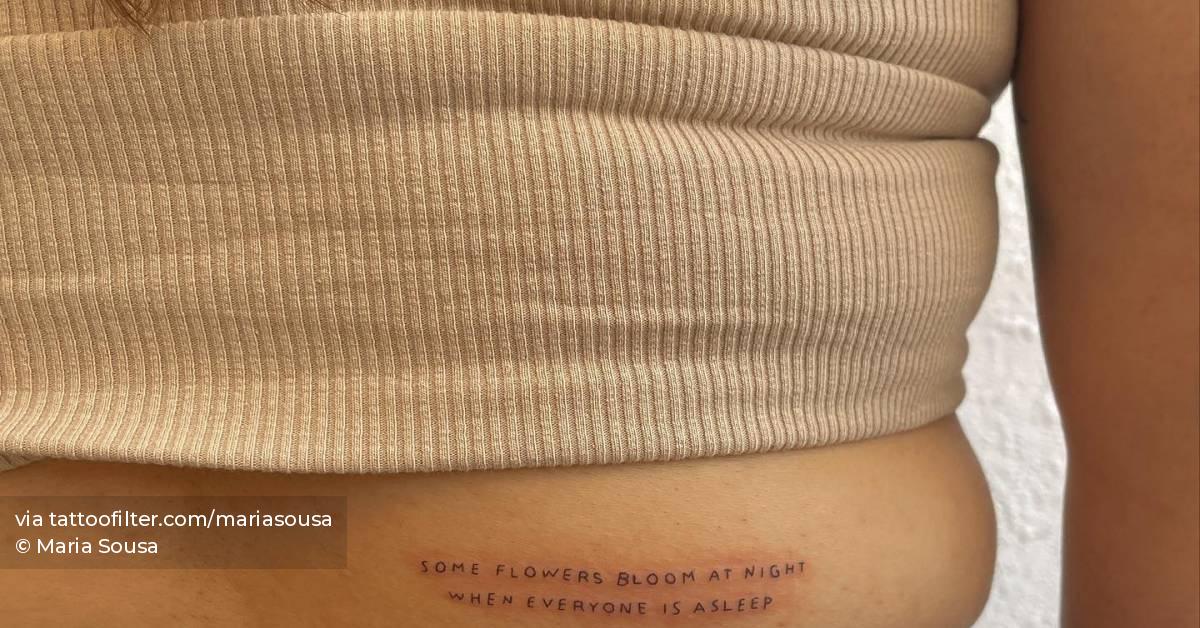 "Some flowers bloom at night when everyone is asleep".