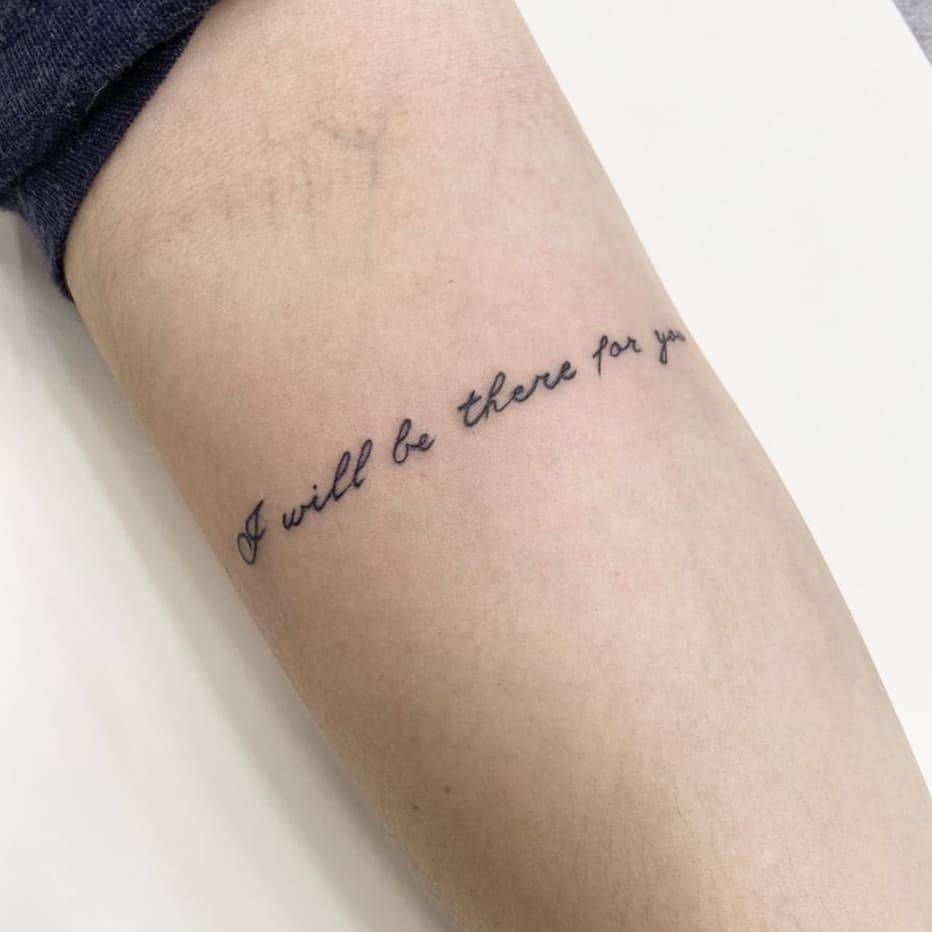 "I will be there for you" lettering tattoo located on the inner forearm.